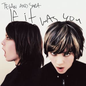 If It Was You - Tegan and Sara