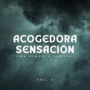 Acogedora Sensación Con Piano Y Lluvia Vol. 2 - Colección de Sonidos de Lluvia Naturales