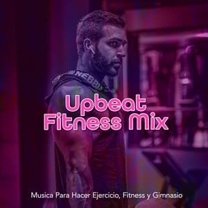 Upbeat Fitness Mix - Musica Para Hacer Ejercicio, Fitness y Gimnasio