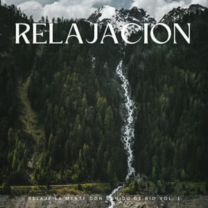 Relajación: Relaje La Mente Con Sonido De Río Vol. 1 - Naturaleza Calma