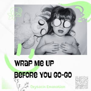 Wrap Me Up Before You Go-Go - Oxytocin Emanation