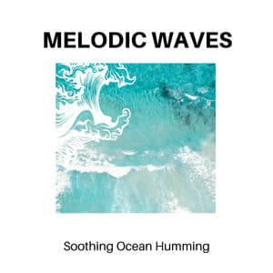 Melodic Waves - Soothing Ocean Humming - Calm Music