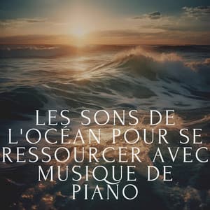 Les sons de l'océan pour se ressourcer avec musique de piano - Club de musique de guérison