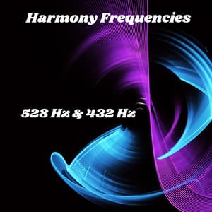 Harmony Frequencies: Solfeggio Healing for Stress Relief, Anxiety Removal and Love Activation at 528 Hz & 432 Hz - 432Hz Miracle Hz Tones