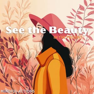 See the Beauty in the Present - Mindful Actions
