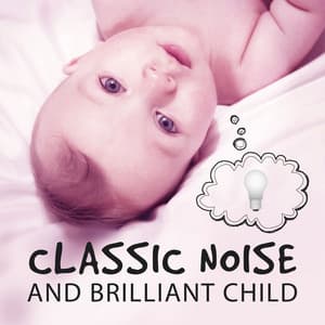 Classic Noise and Brilliant Child – Classical Music for Learning, Music Fun, Famous Composers for Baby, Chopin, Mozart, Bach - Classical Music Songs