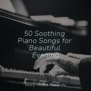 50 Soothing Piano Songs for Beautiful Evening - Ivory Mood
