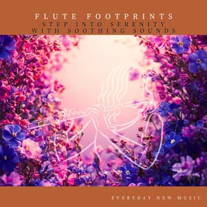 Flute Footprints: Step into Serenity with Soothing Sounds - Everyday New Music