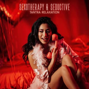 Sexotherapy & Seductive Tantra Relaxation: Erotic Massage, Tantric Love Making, Kamasutra - Tantric Music Masters