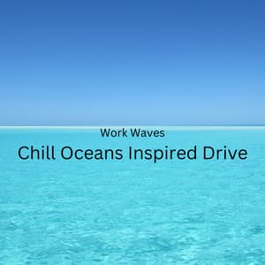 Work Waves: Chill Oceans Inspired Drive - Stress Relief