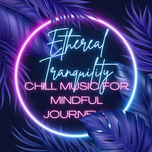 Ethereal Tranquility: Chill Music for Mindful Journeys - Zen Living