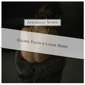 Golden Touch & Lunar Desire - Aprodisiac Nymph