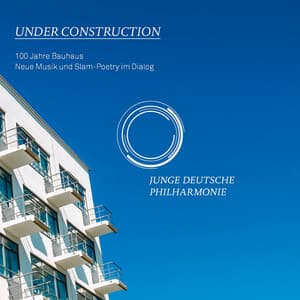 Under Construction - 100 Jahre Bauhaus - Junge Deutsche Philharmonie