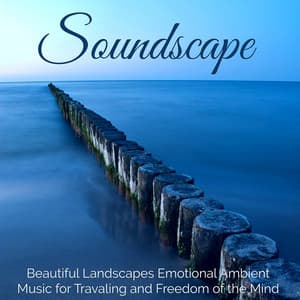 Soundscape – Beautiful Landscapes Emotional Ambient Music for Traveling and Freedom of the Mind - Soundscapes