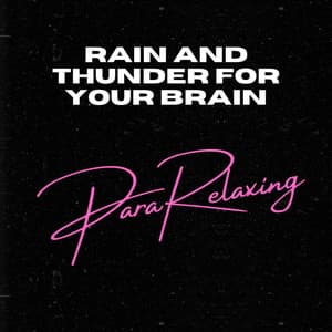 Rain and Thunder For Your Brain - ParaRelaxing