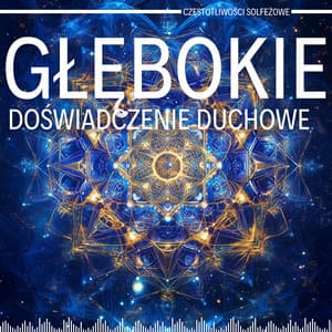 Głębokie Doświadczenie Duchowe i Duchowe Oświecenie - Częstotliwości Solfeżowe