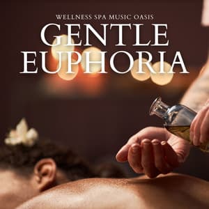 Gentle Euphoria: Spa Music for Massage - Wellness Spa Music Oasis