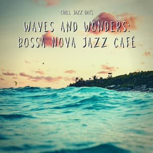 Waves and Wonders: Bossa Nova Jazz Café - Chill Jazz Days