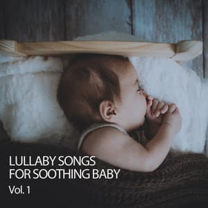 Lullaby Songs For Soothing Baby Vol. 1 - Baby Sleep Music Academy