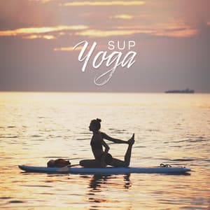 SUP Yoga: Relaxing Music for Yoga on the Water, Strength and Balance, Ambient Relaxation, Instrumental Songs for Meditation - Yogi Zone