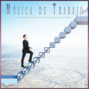 Música de Trabajo: Música de Fondo Trabajar y Hacer Cosas - Concentración Música para Trabajar