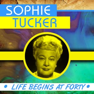 Life Begins at Forty - Sophie Tucker