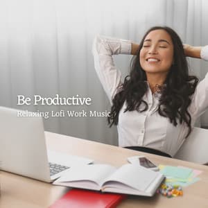 Be Productive: Relaxing Lofi Work Music - Instrumental Hip-Hop