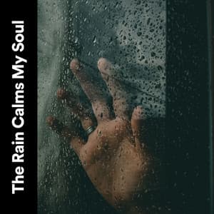 The Rain Calms My Soul - Heavy Rain Sounds