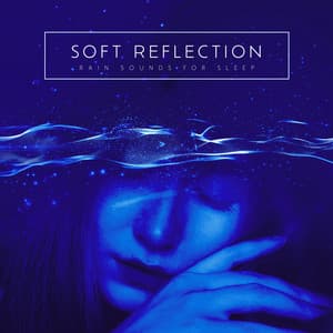 Soft Reflection - Rain Sounds For Sleep