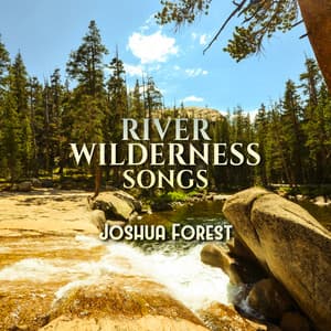 River Wilderness Songs - Joshua Forest