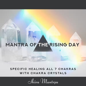 Mantra of the Rising Day: Specific Healing All 7 Chakras with Chakra Crystals - Shiva Mantrya