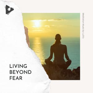 Living Beyond Fear - Meditation Music by Lullify