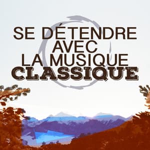 Se détendre avec la musique classique - Musique Classique