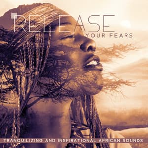 Release Your Fears: Tranquilizing and Inspirational African Sounds - Exotic Power Maker