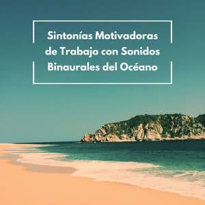 Sintonías Motivadoras De Trabajo Con Sonidos Binaurales Del Océano - Sonidos De Oceano