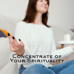 Concentrate of Your Spirituality – 1 Hour of New Age Mantras for Meditation and Yoga Practice - Academy of Powerful Music with Positive Energy