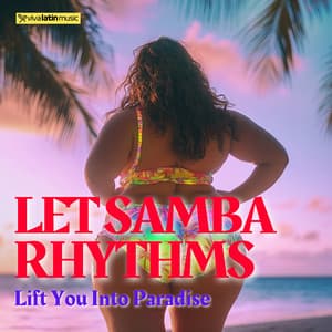 Let Samba Rhythms Lift You Into Paradise - Viva Latin Music