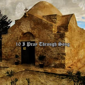 10 I Pray Through Song - Praise and Worship