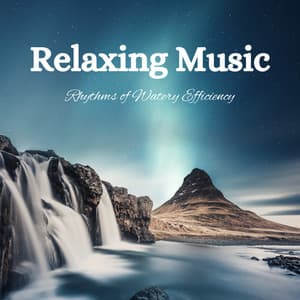 Relaxing Music: Rhythms of Watery Efficiency - Soft Music Playlisted