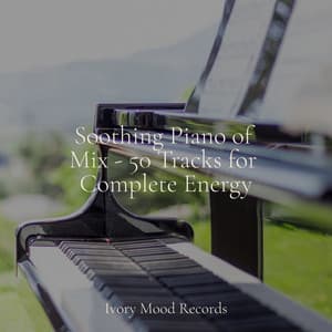 Soothing Piano of Mix - 50 Tracks for Complete Energy - Ivory Mood