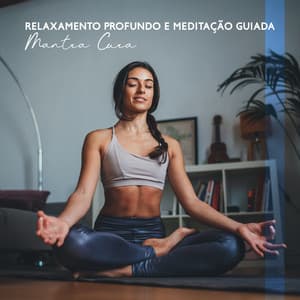 Relaxamento Profundo e Meditação Guiada: Mantra Cura Mental - Meditação Espiritualidade Musica Academia