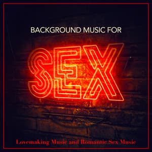 Background Music For Sex, Lovemaking Music and Romantic Sex Music - Sex Music