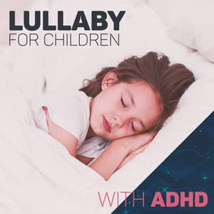 Lullaby for Children with ADHD: Soothing Sleep Music for Hyperactive Kids, Calm Night, Anxiety Relief - Mindfullness Kids