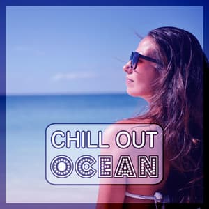 Chill Out Ocean – Solar Surfer, Balearic Waves, Ocean Dreams, Blue Waves - Ibiza Chill Out Classics
