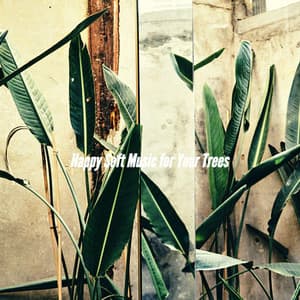 Happy Soft Music for Your Trees - Relaxing Instrumental Jazz