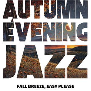 Fall Breeze, Easy Please: Soft Sounds for Chilly Evenings - Autumn Evening Jazz