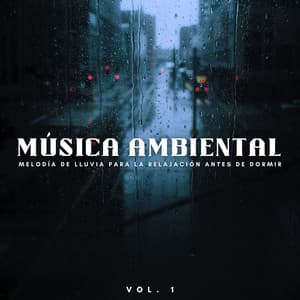 Música Ambiental: Melodía De Lluvia Para La Relajación Antes De Dormir Vol. 1 - Agradable sonido de lluvia para dormir