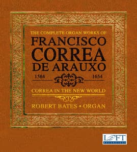 The Complete Organ Works of Francisco Correa de Arauxo: Correa in the New World - Francisco Correa de Arauxo
