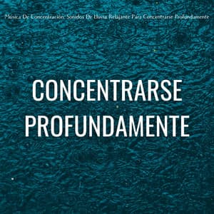 Música De Concentración: Sonidos De Lluvia Relajante Para Concentrarse Profundamente - Sonidos de lluvia de concentración