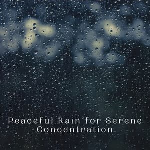 Peaceful Rain for Serene Concentration - Music for Focus and Concentration